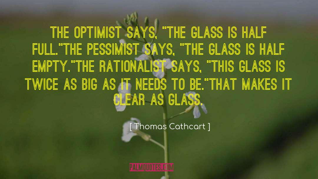 If The Glass Is Half Full quotes by Thomas Cathcart