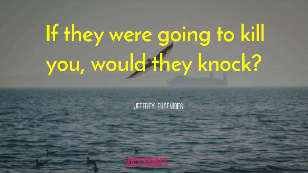 If They Were Going To Kill You quotes by Jeffrey Eugenides