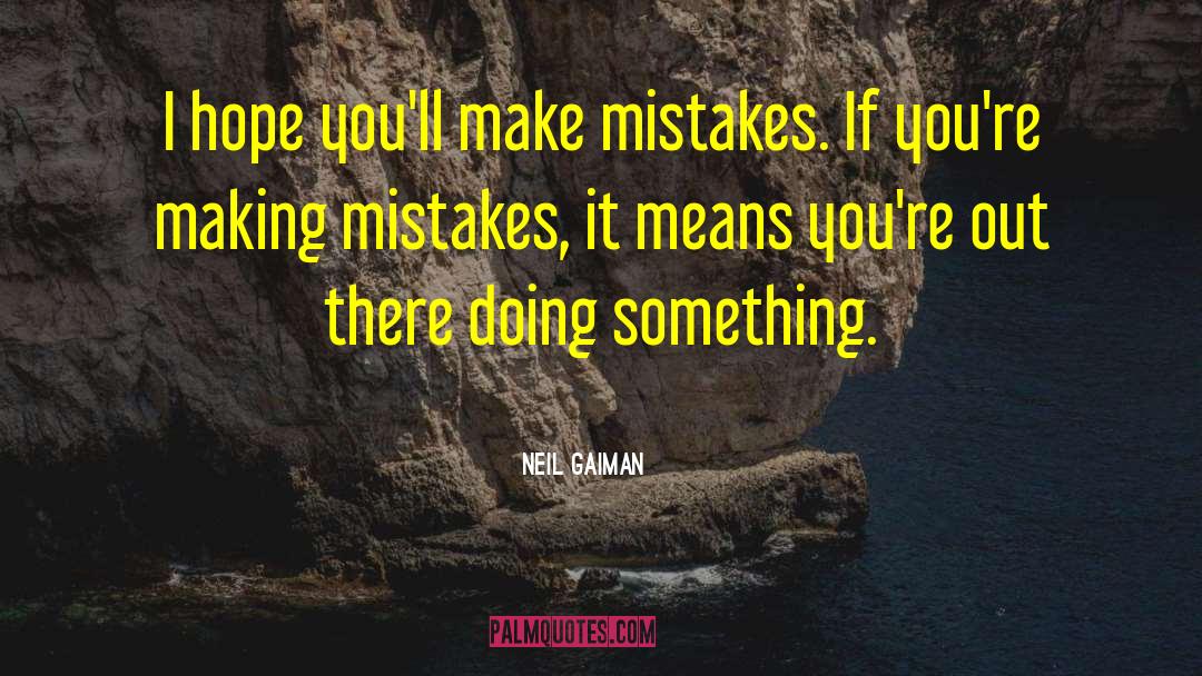 If You Dont Make Mistakes Quote quotes by Neil Gaiman