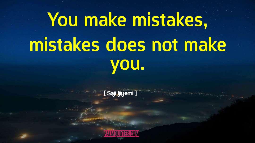 If You Dont Make Mistakes Quote quotes by Saji Ijiyemi