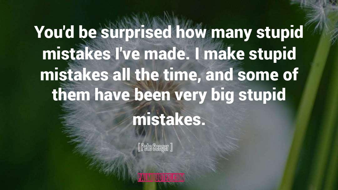 If You Dont Make Mistakes Quote quotes by Pete Seeger