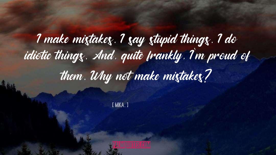 If You Dont Make Mistakes Quote quotes by Mika.