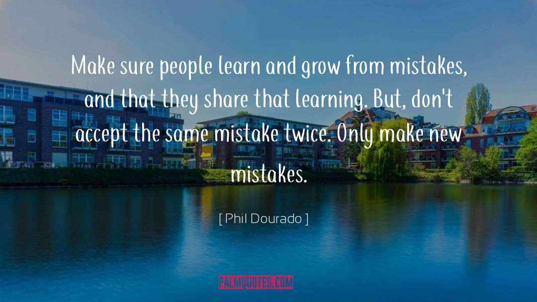 If You Dont Make Mistakes Quote quotes by Phil Dourado