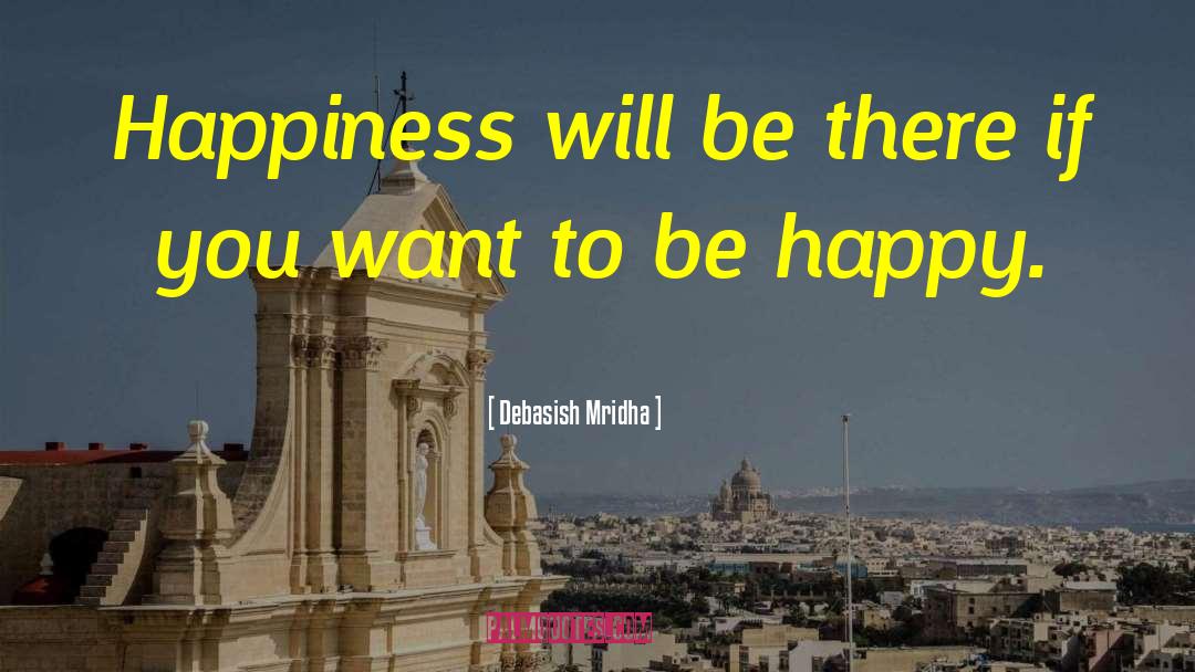 If You Want To Be Happy quotes by Debasish Mridha