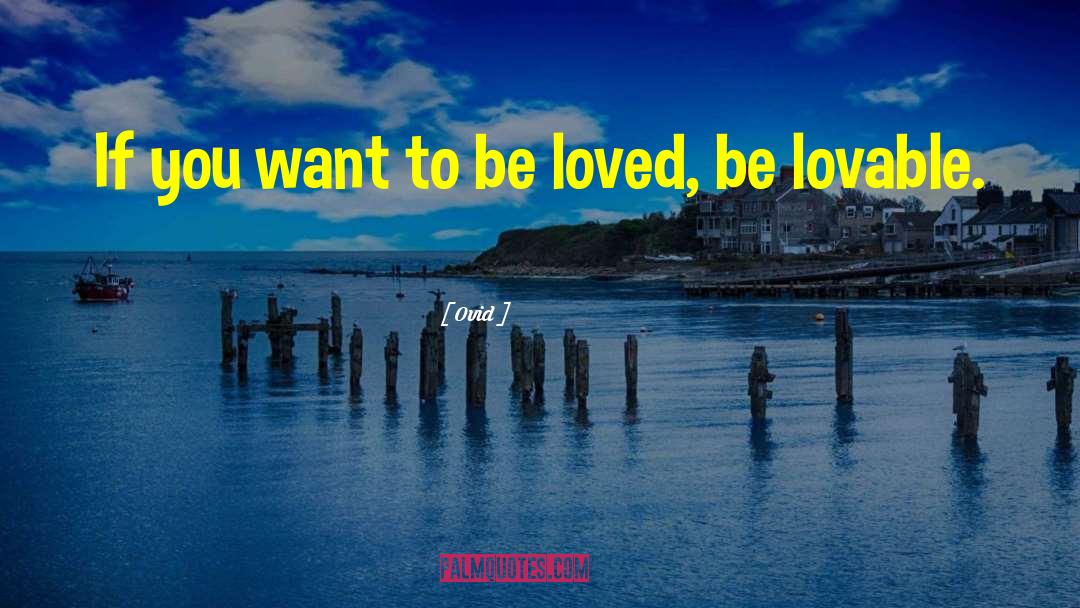 If You Want To Be Loved quotes by Ovid