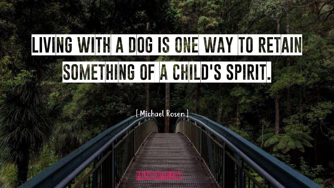 Ignited Spirit quotes by Michael Rosen