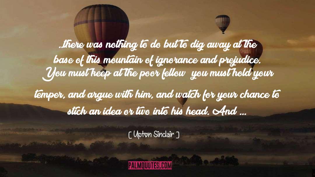 Ignorance And Prejudice quotes by Upton Sinclair