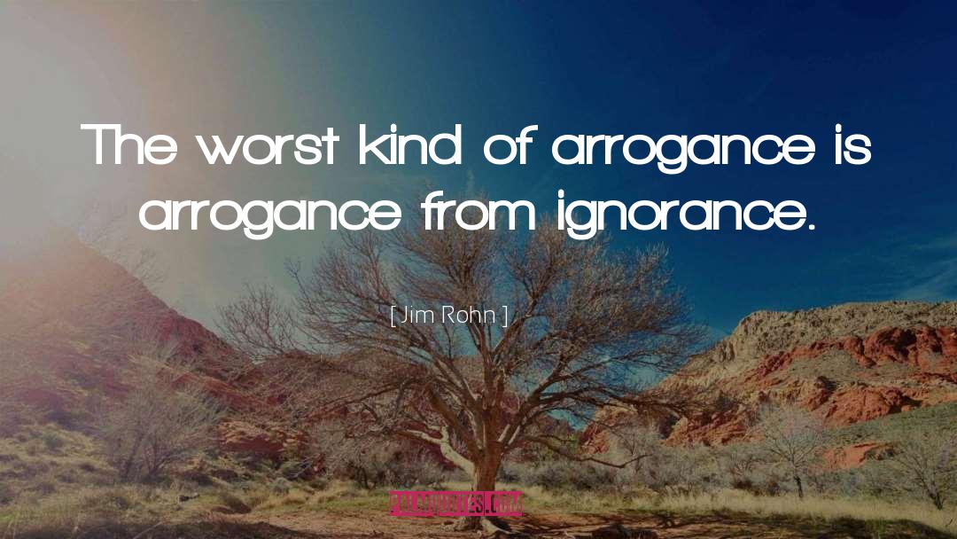 Ignorance Arrogance quotes by Jim Rohn