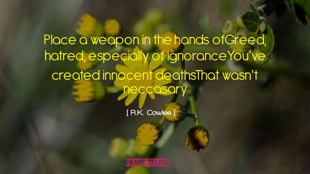 Ignorance Arrogance quotes by R.K. Cowles