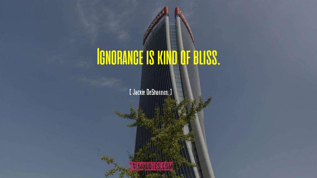 Ignorance Bliss quotes by Jackie DeShannon