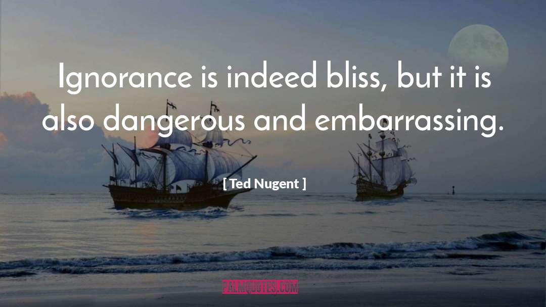 Ignorance Bliss quotes by Ted Nugent