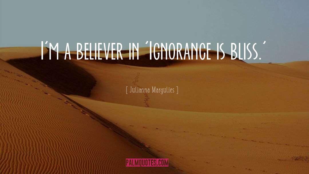 Ignorance Bliss quotes by Julianna Margulies