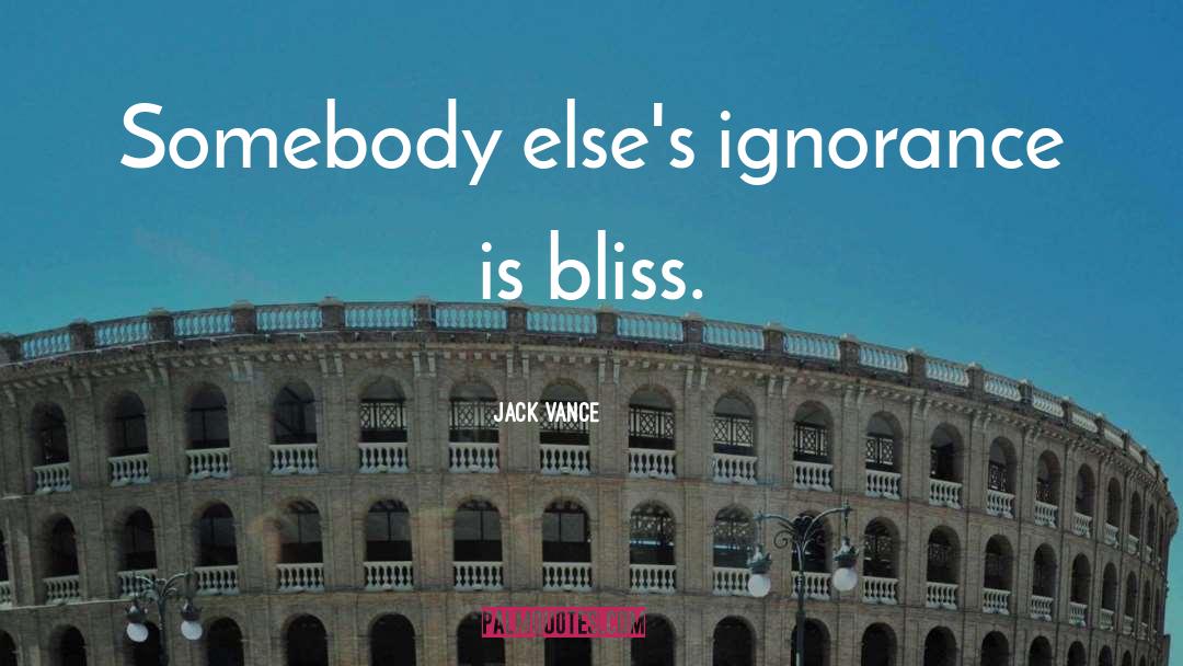 Ignorance Bliss quotes by Jack Vance