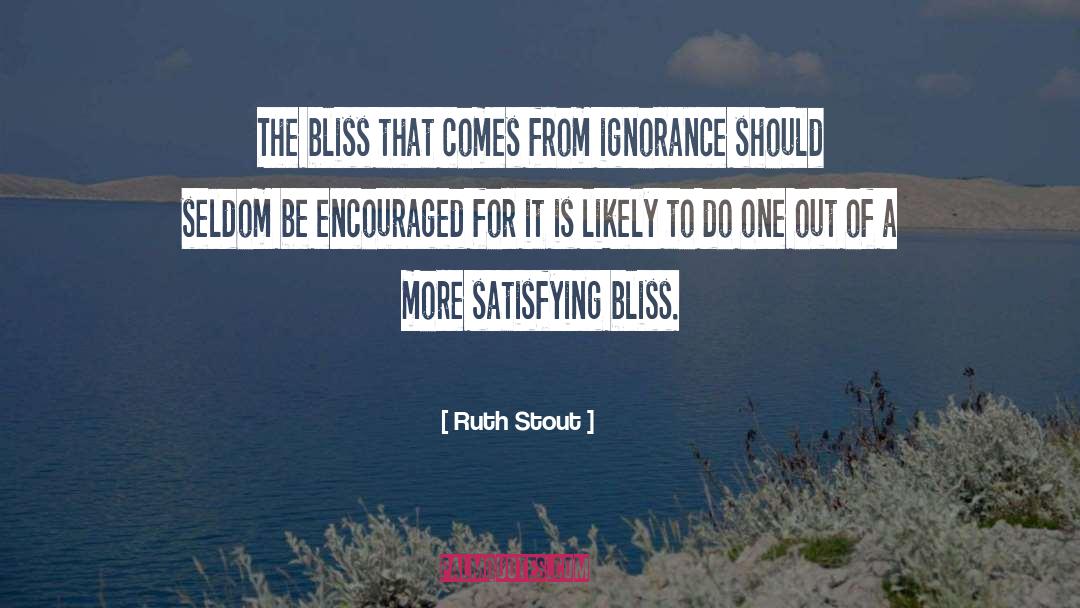 Ignorance Bliss quotes by Ruth Stout