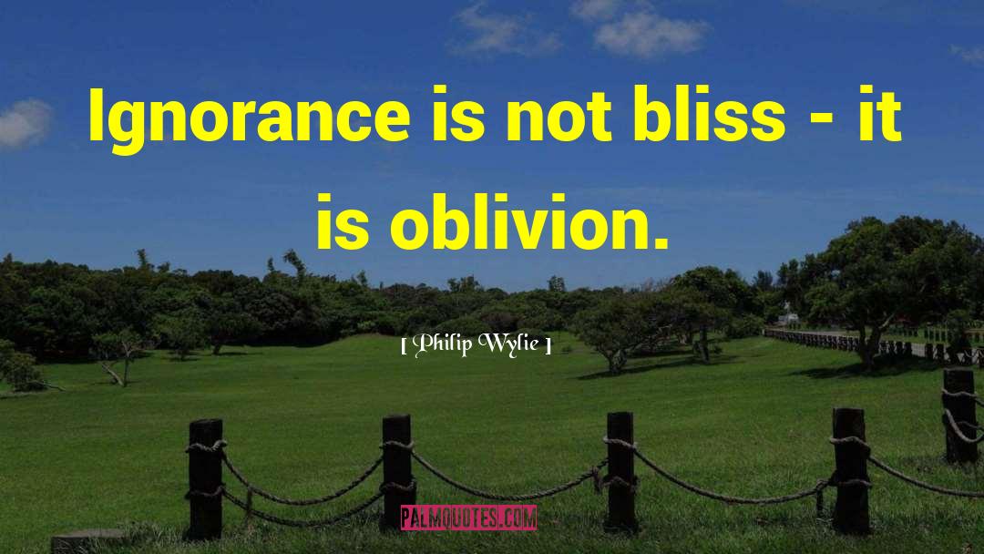 Ignorance Bliss quotes by Philip Wylie