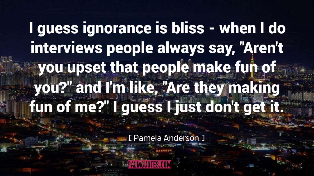Ignorance Is Bliss quotes by Pamela Anderson