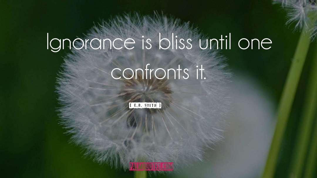 Ignorance Is Bliss quotes by C.B. Smith