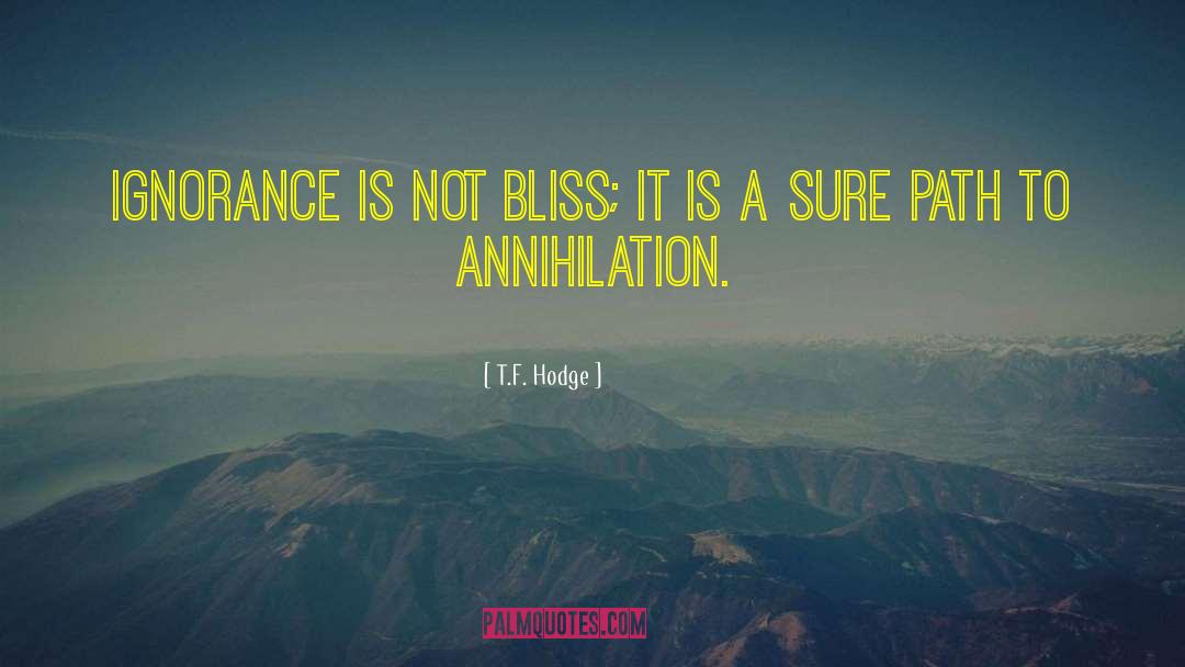 Ignorance Is Not Bliss quotes by T.F. Hodge