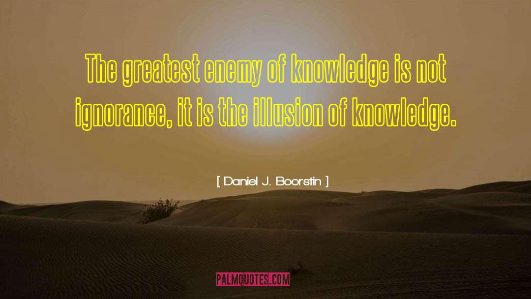 Ignorance Is Not Bliss quotes by Daniel J. Boorstin
