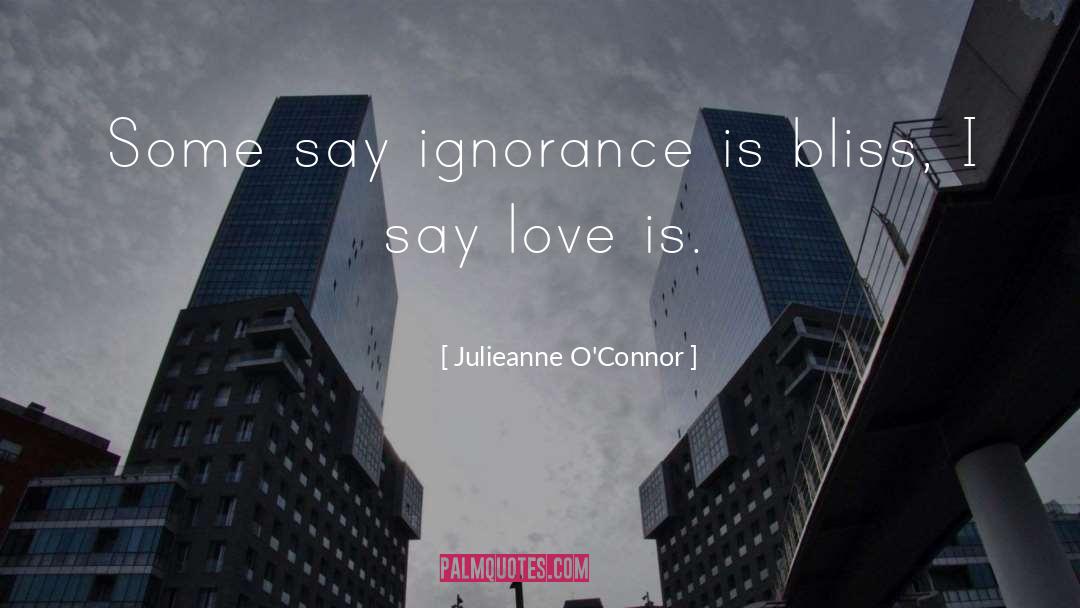 Ignorance Truth Belief quotes by Julieanne O'Connor