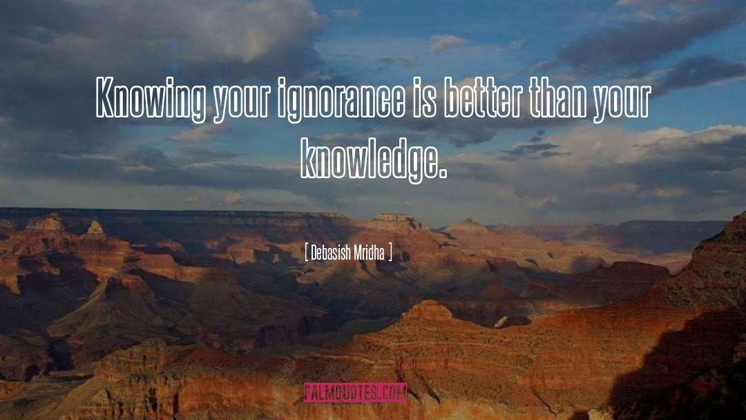 Ignorance Vs Knowledge quotes by Debasish Mridha