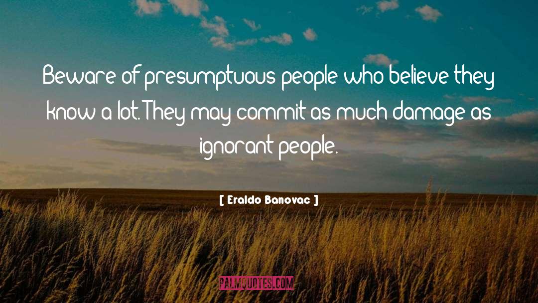 Ignorant People quotes by Eraldo Banovac