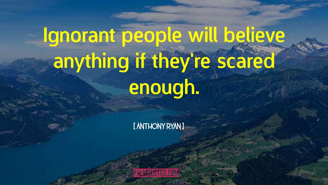 Ignorant People quotes by Anthony Ryan