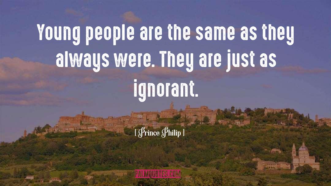 Ignorant People quotes by Prince Philip