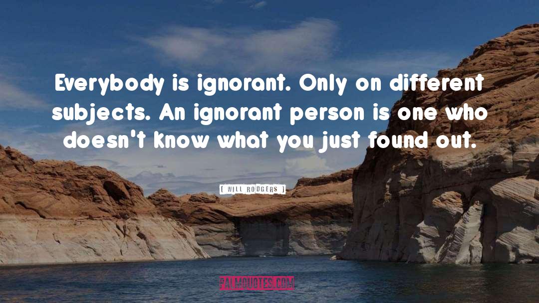 Ignorant Person quotes by Will Rodgers