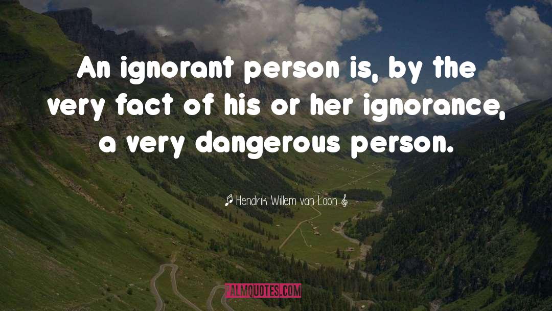 Ignorant Person quotes by Hendrik Willem Van Loon