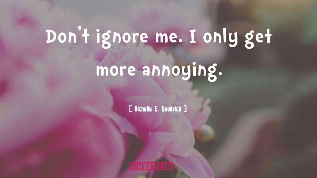 Ignore Me quotes by Richelle E. Goodrich