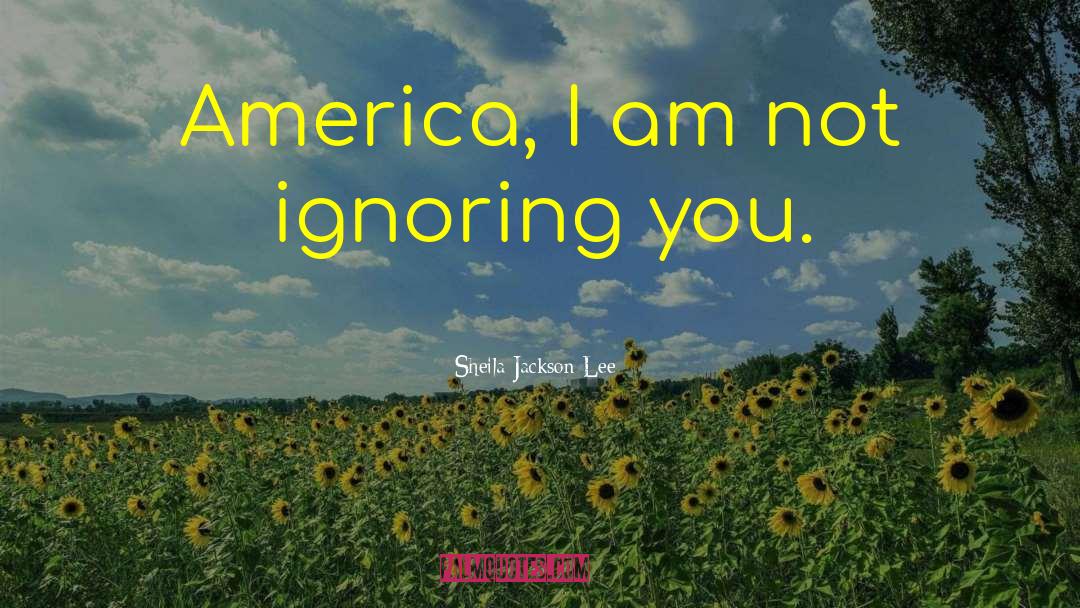 Ignoring You quotes by Sheila Jackson Lee