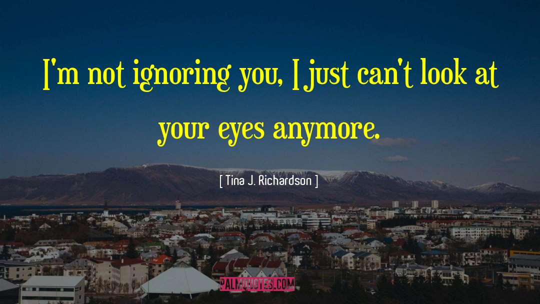 Ignoring You quotes by Tina J. Richardson