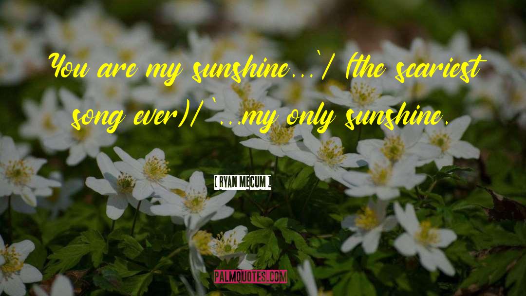 Ill Be Your Sunshine quotes by Ryan Mecum