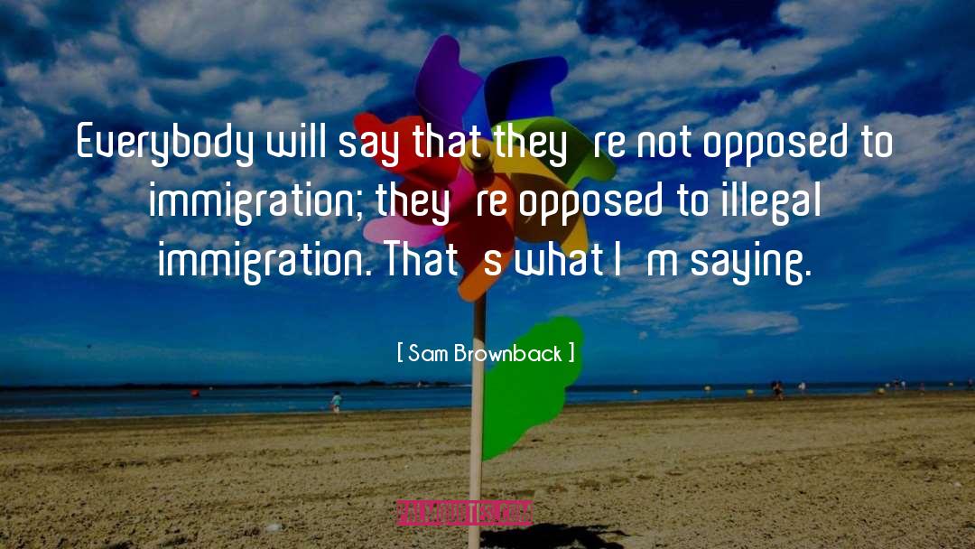 Illegal Immigration quotes by Sam Brownback