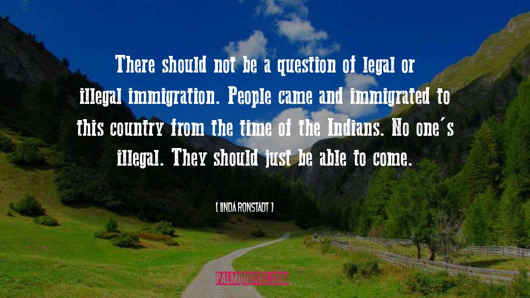 Illegal Immigration quotes by Linda Ronstadt