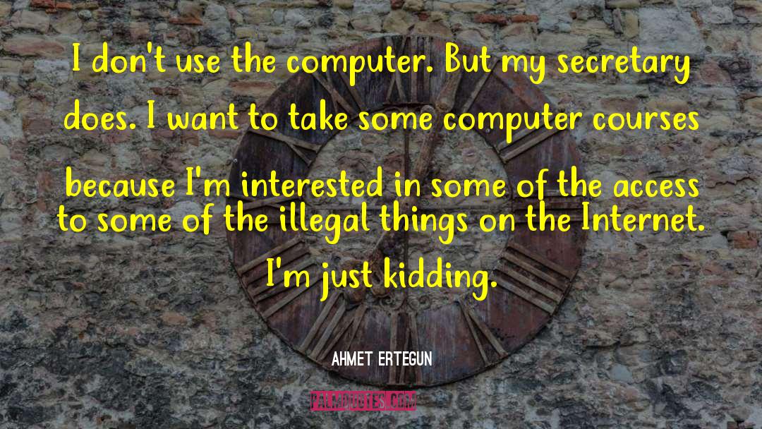 Illegal Things quotes by Ahmet Ertegun