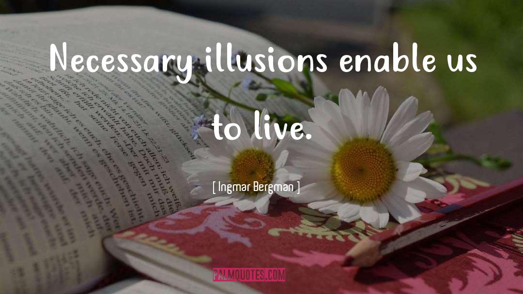 Illusion Life quotes by Ingmar Bergman