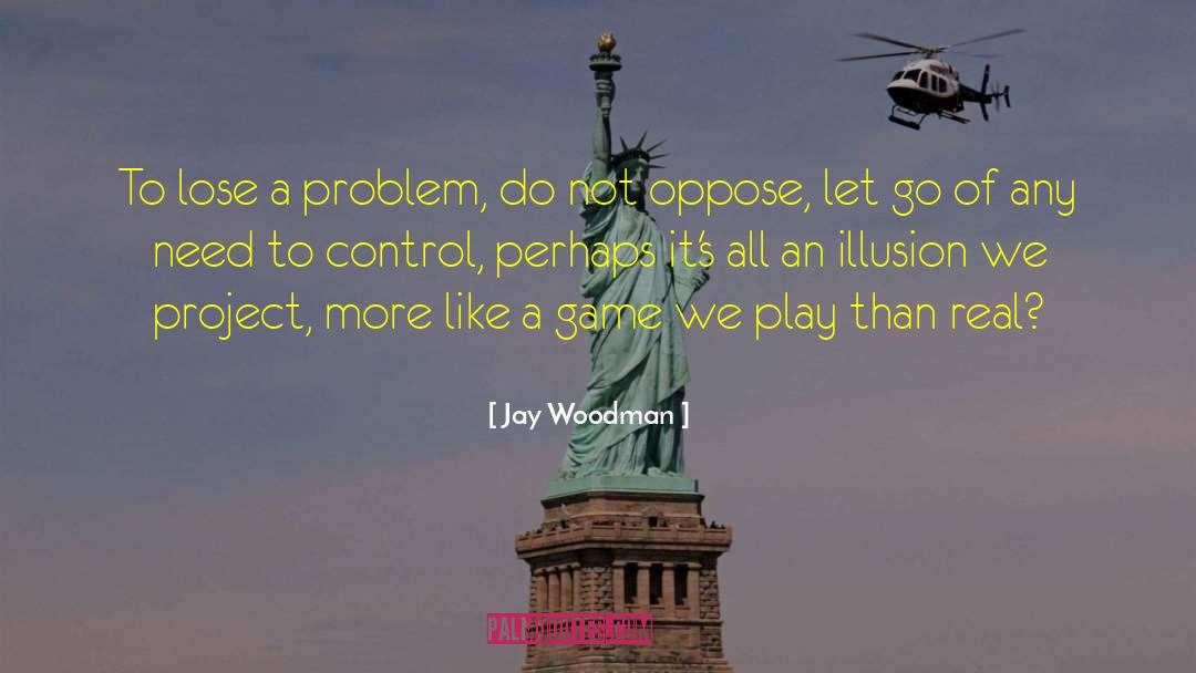 Illusion Quotes quotes by Jay Woodman