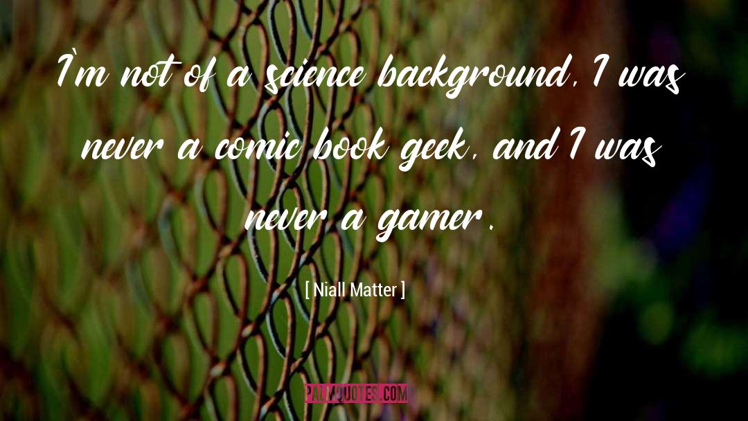 Ilyass Gamer quotes by Niall Matter