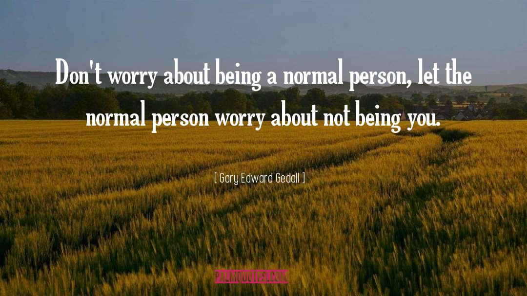 Im A Normal Person quotes by Gary Edward Gedall
