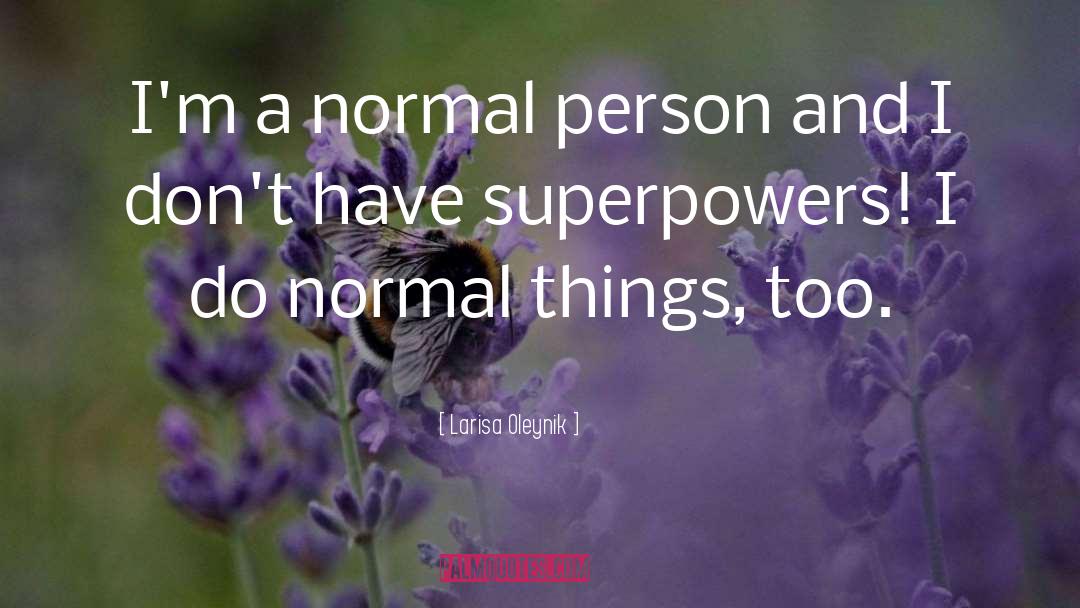 Im A Normal Person quotes by Larisa Oleynik