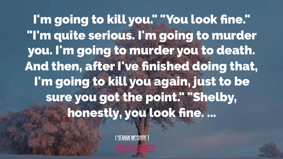 Im Going To Kill You quotes by Seanan McGuire