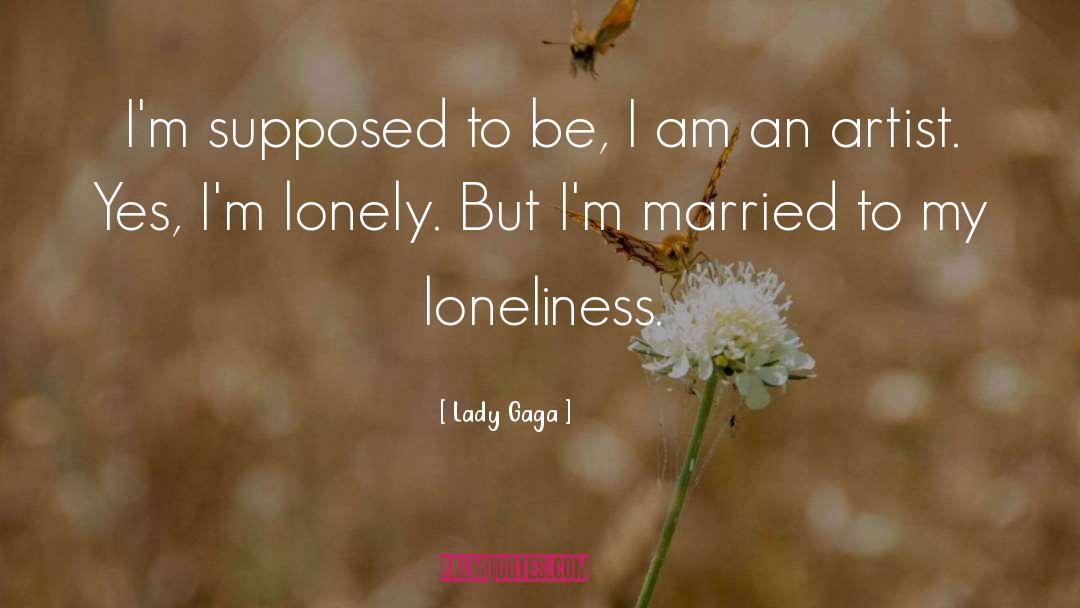Im Lonely quotes by Lady Gaga