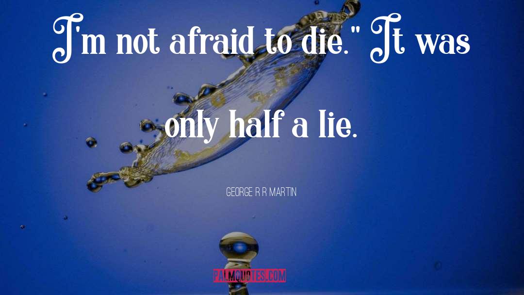 Im Not Afraid Death quotes by George R R Martin