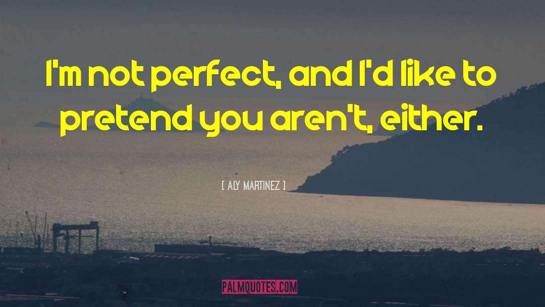 Im Not Perfect quotes by Aly Martinez