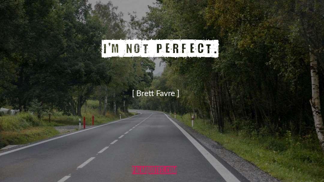 Im Not Perfect quotes by Brett Favre