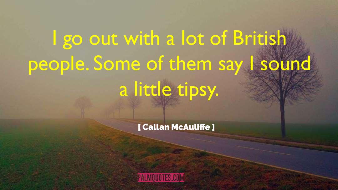 Im Tipsy quotes by Callan McAuliffe