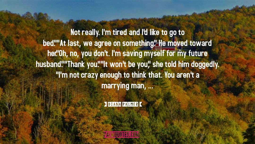 Im Tired quotes by Diana Palmer