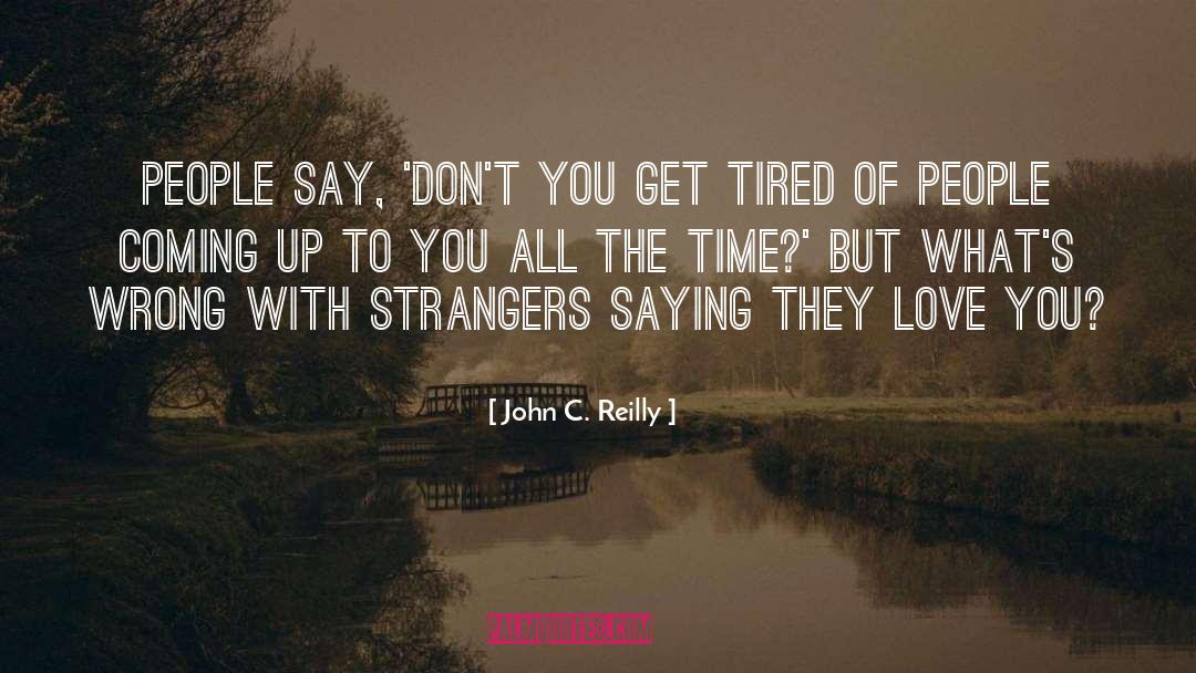 Im Tired You quotes by John C. Reilly